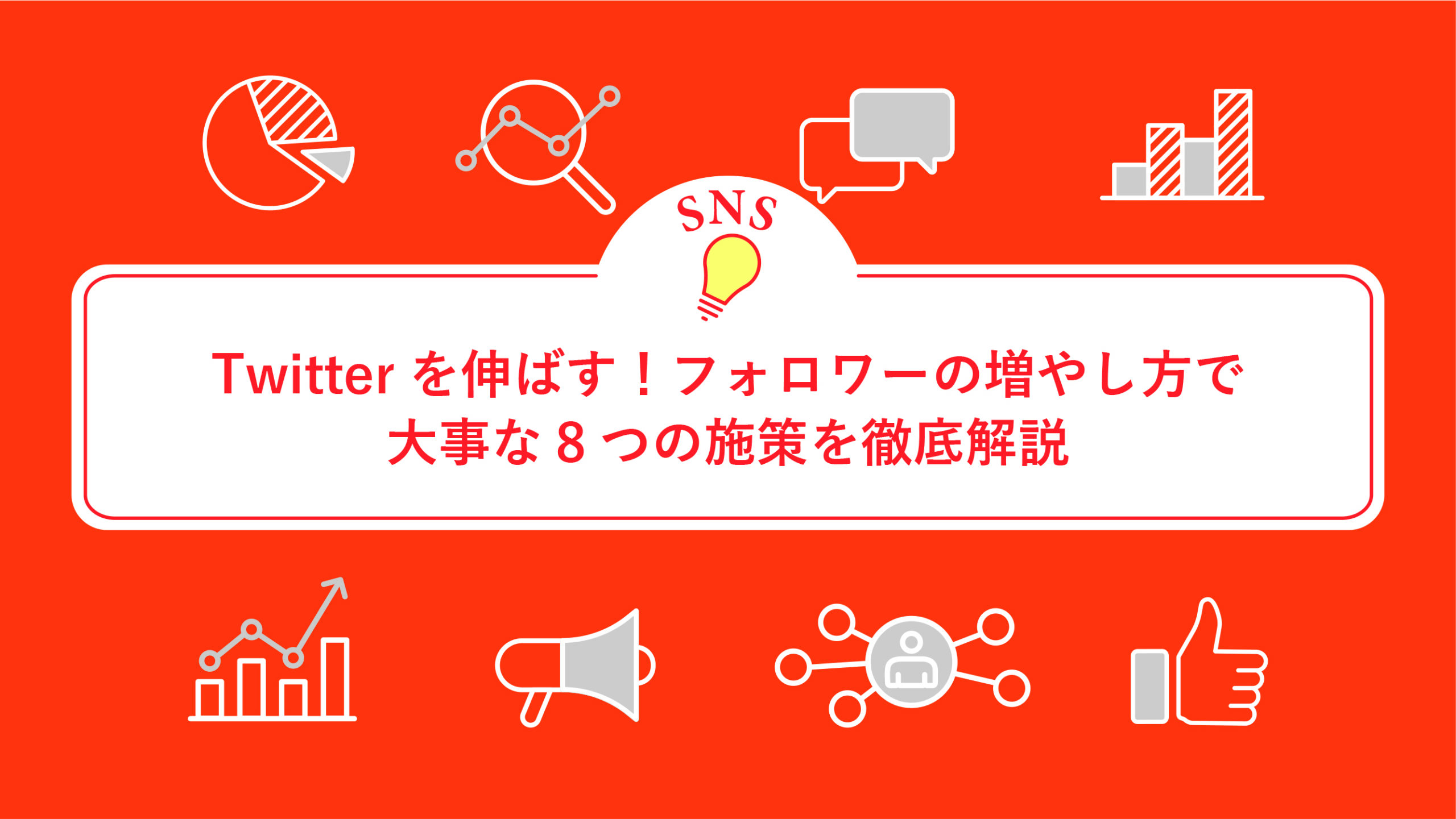 Twitterを伸ばす！フォロワーの増やし方で大事な8つの施策を徹底解説